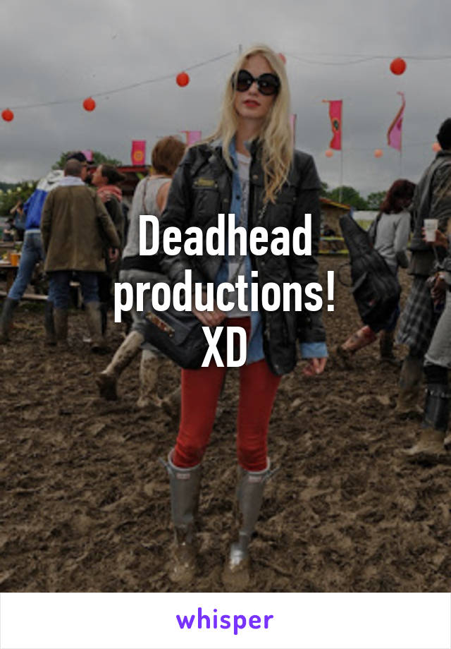 Deadhead productions!
XD

