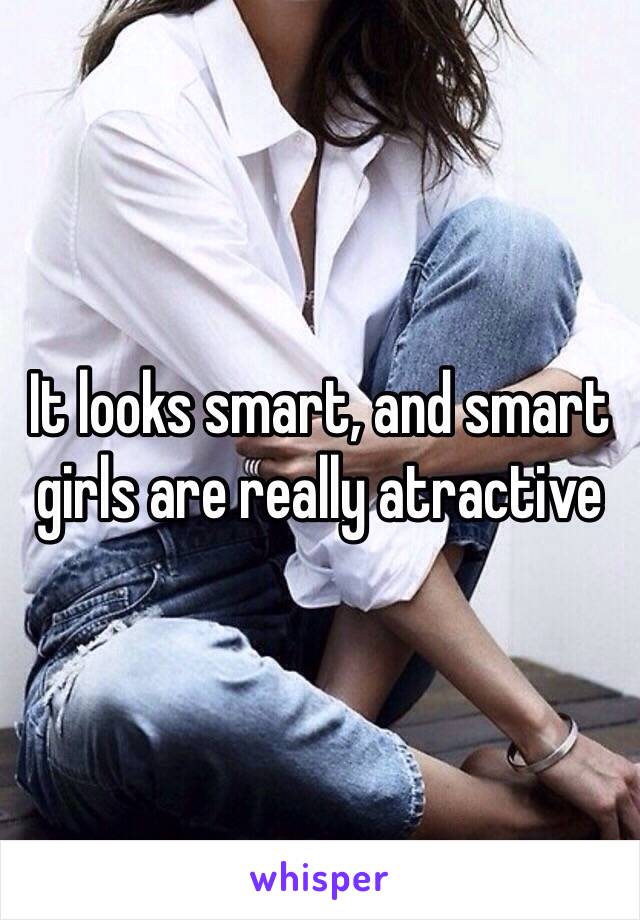 It looks smart, and smart girls are really atractive 