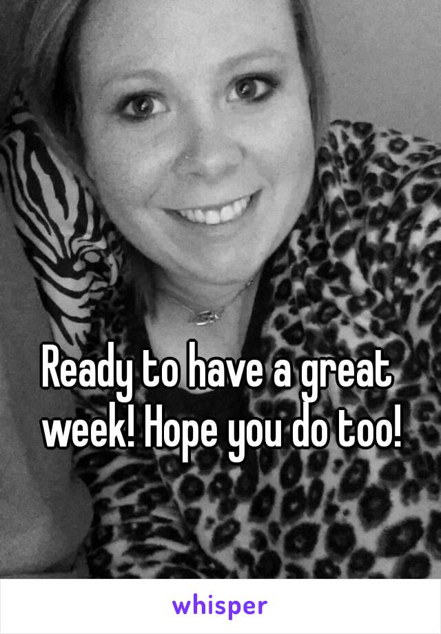 Ready to have a great week! Hope you do too!