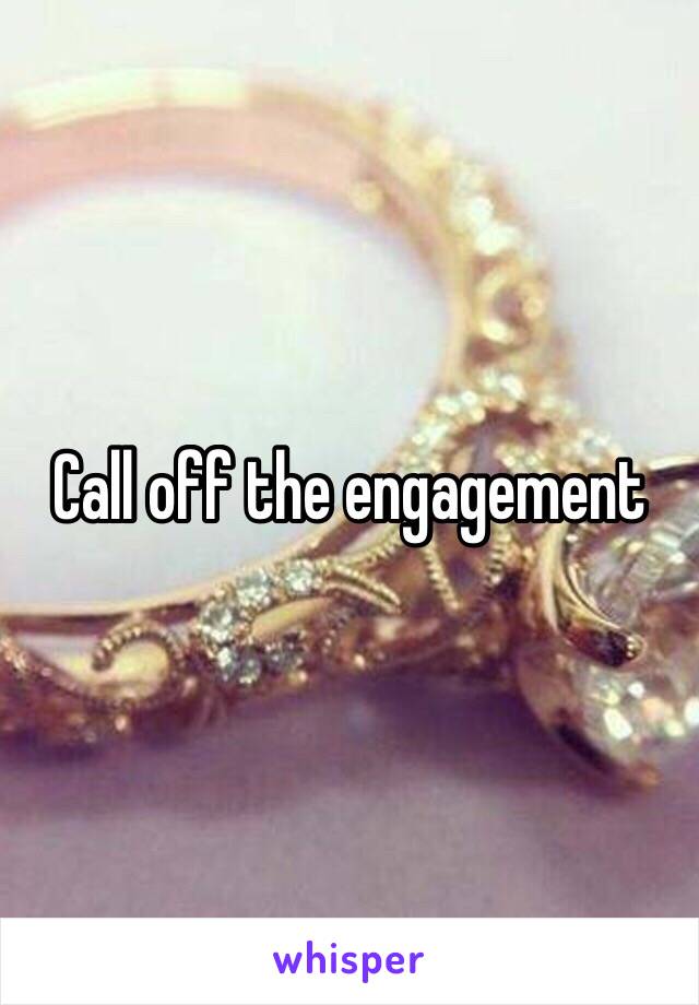 Call off the engagement
