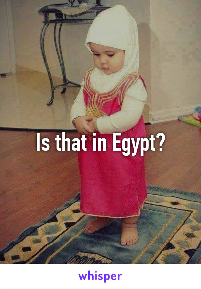 Is that in Egypt?