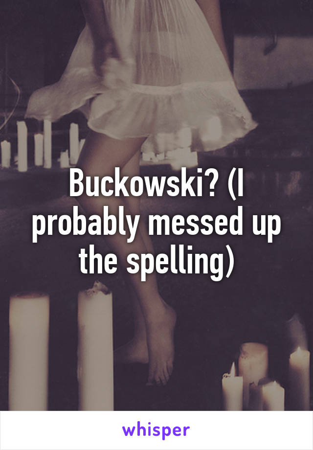 Buckowski? (I probably messed up the spelling)