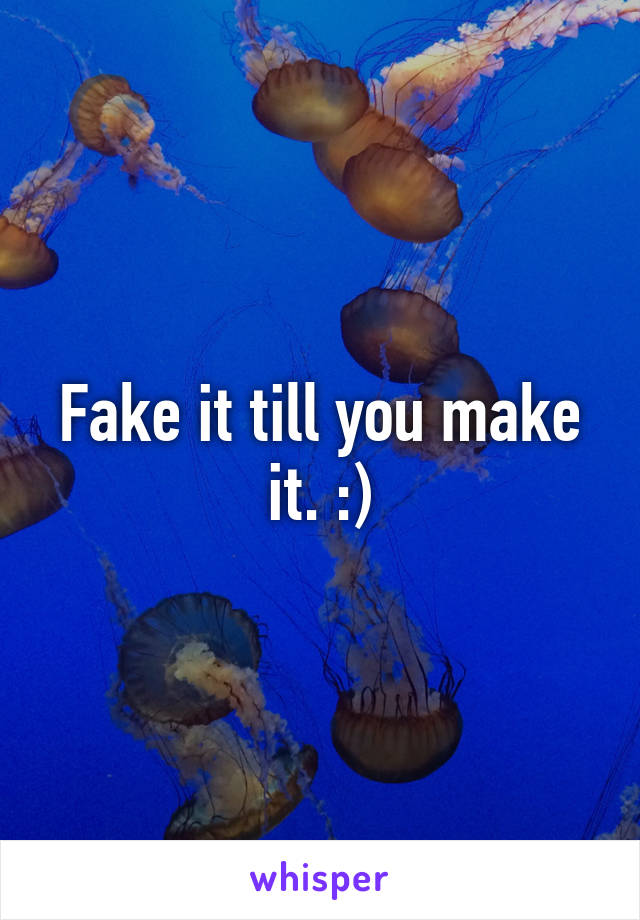 Fake it till you make it. :)