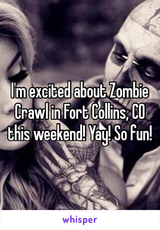 I'm excited about Zombie Crawl in Fort Collins, CO this weekend! Yay! So fun!