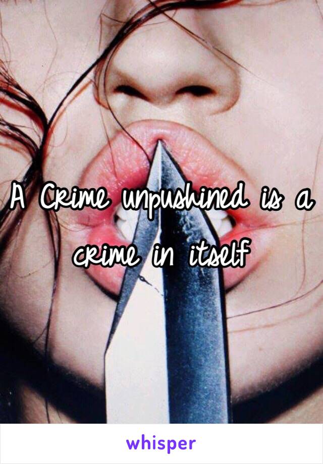 A Crime unpushined is a crime in itself 