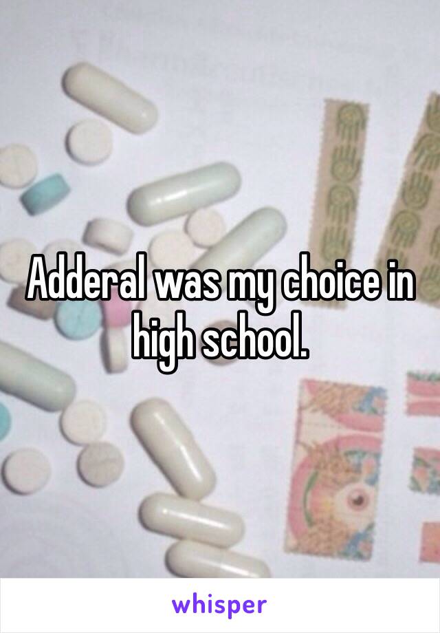Adderal was my choice in high school. 