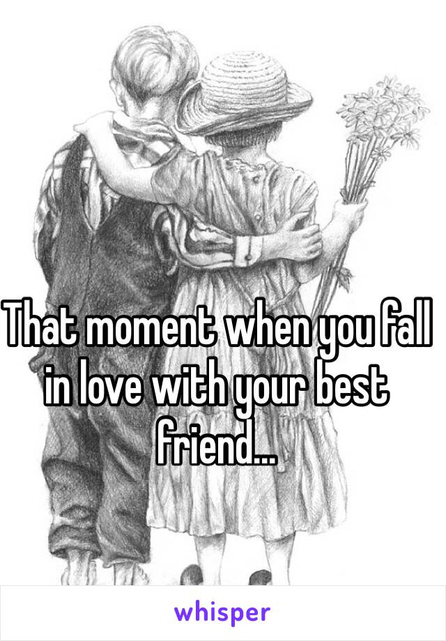 That moment when you fall in love with your best friend...