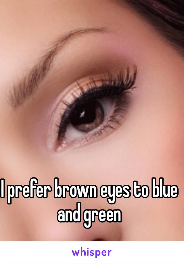 I prefer brown eyes to blue and green