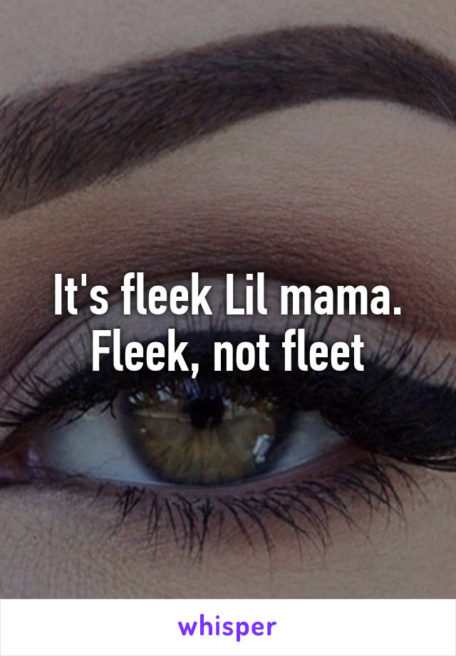 It's fleek Lil mama.
Fleek, not fleet