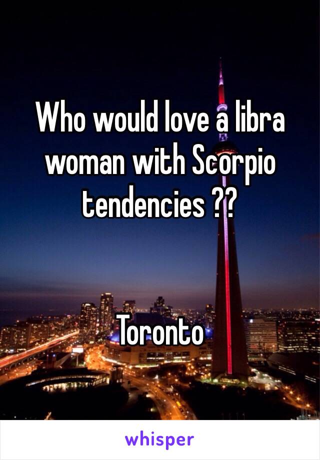 Who would love a libra woman with Scorpio tendencies ??


Toronto 
