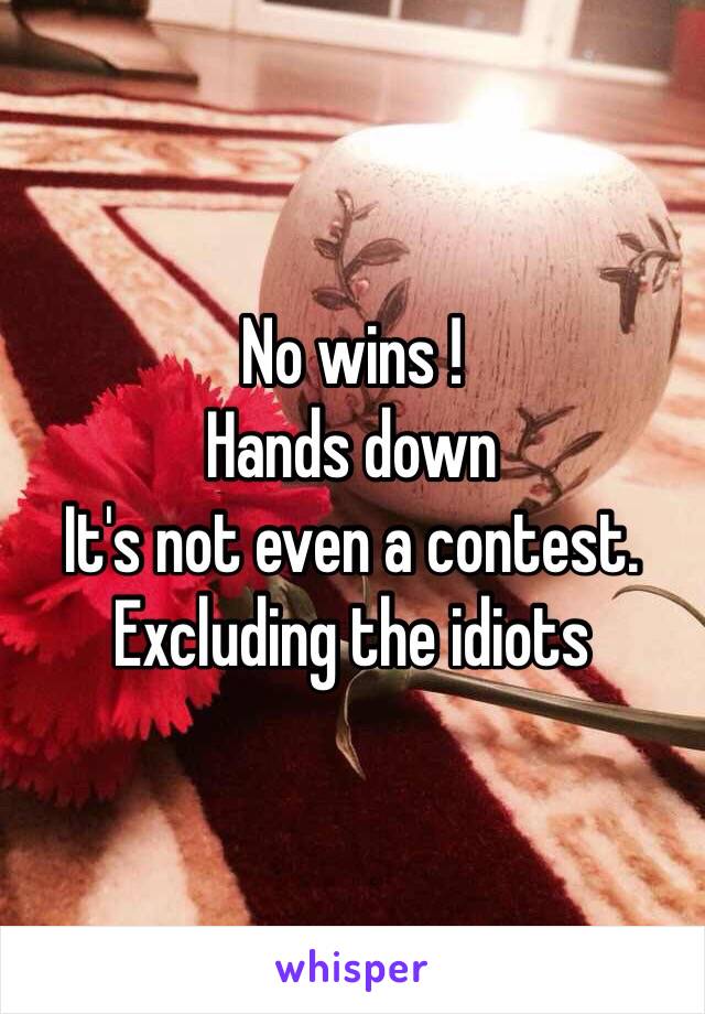 No wins ! 
Hands down 
It's not even a contest. 
Excluding the idiots