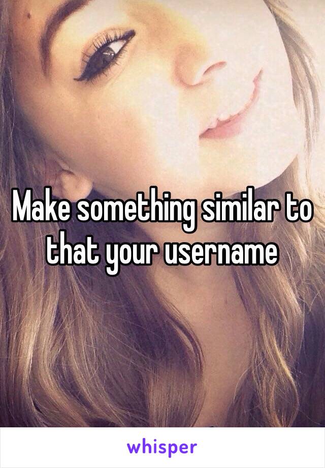 Make something similar to that your username 