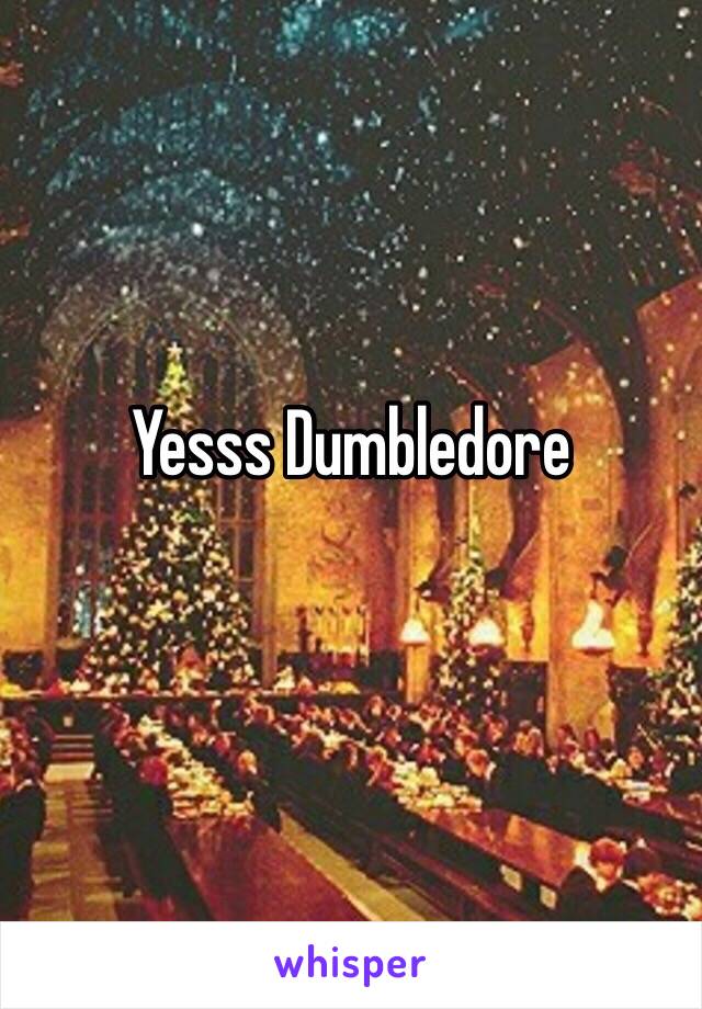 Yesss Dumbledore 
