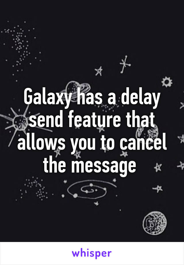 Galaxy has a delay send feature that allows you to cancel the message 