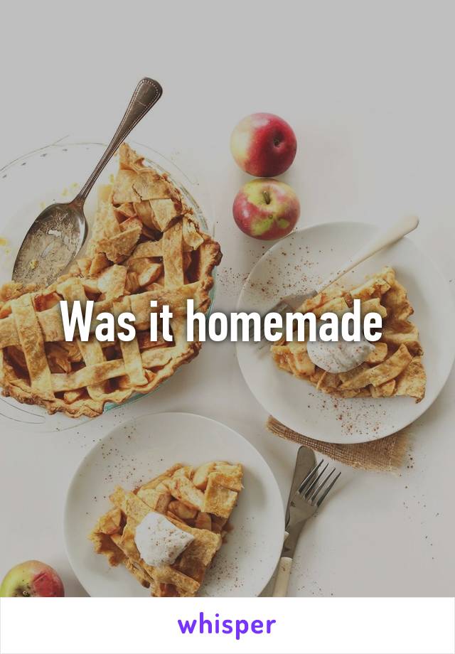 Was it homemade 