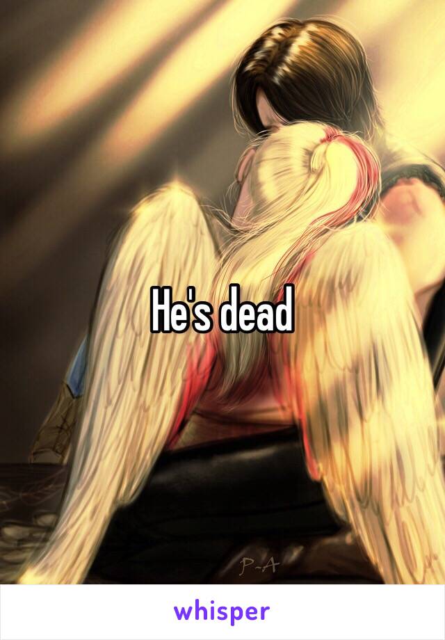 He's dead