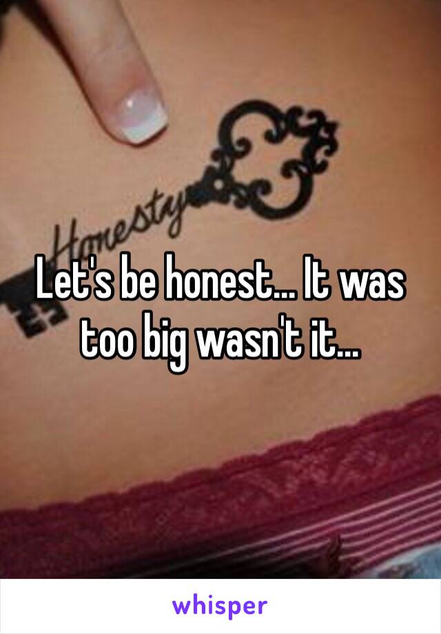Let's be honest... It was too big wasn't it...