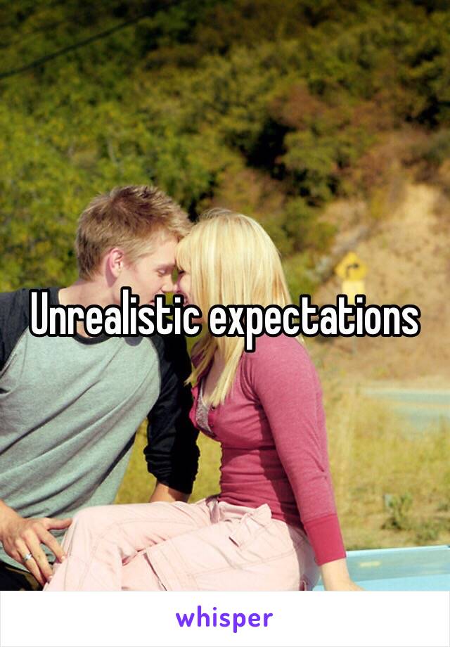 Unrealistic expectations 