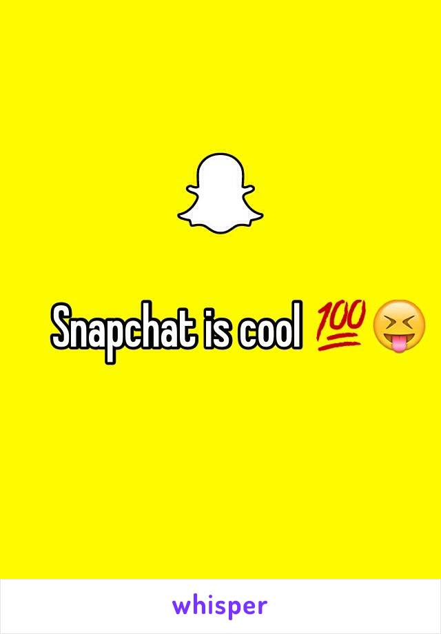 Snapchat is cool 💯😝