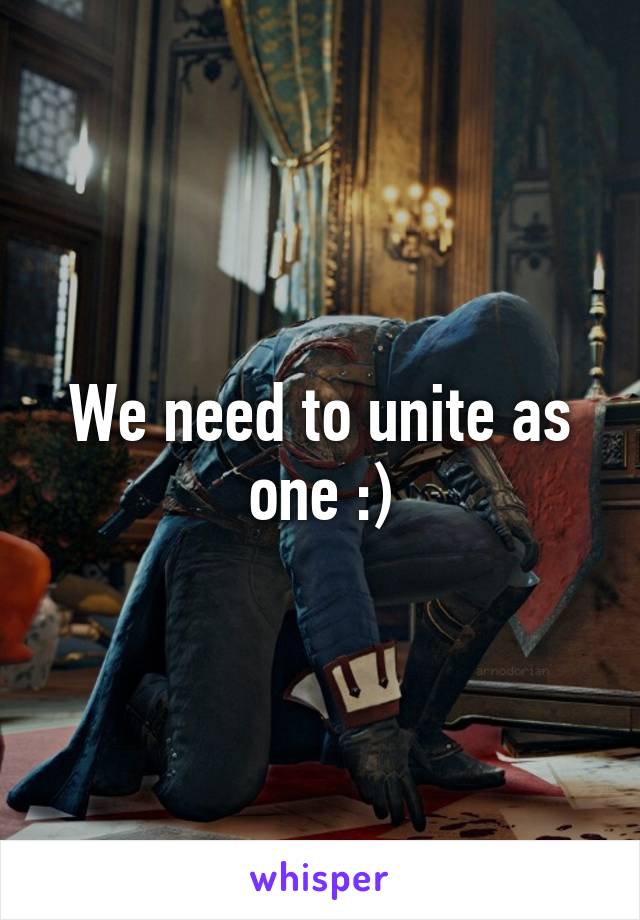 We need to unite as one :)