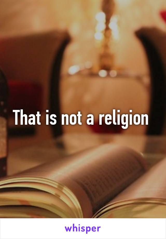 That is not a religion 