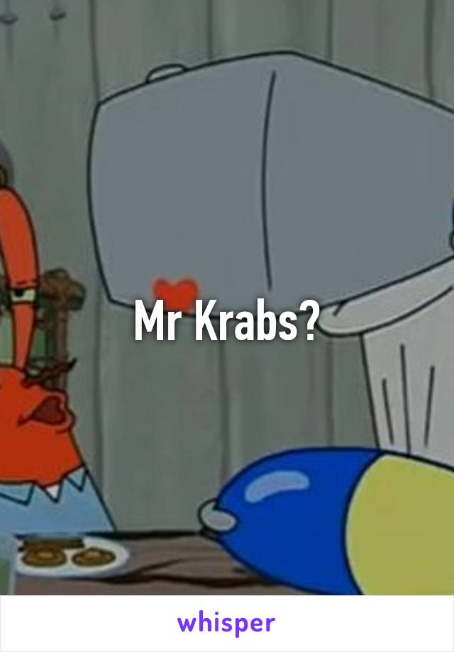 Mr Krabs?
