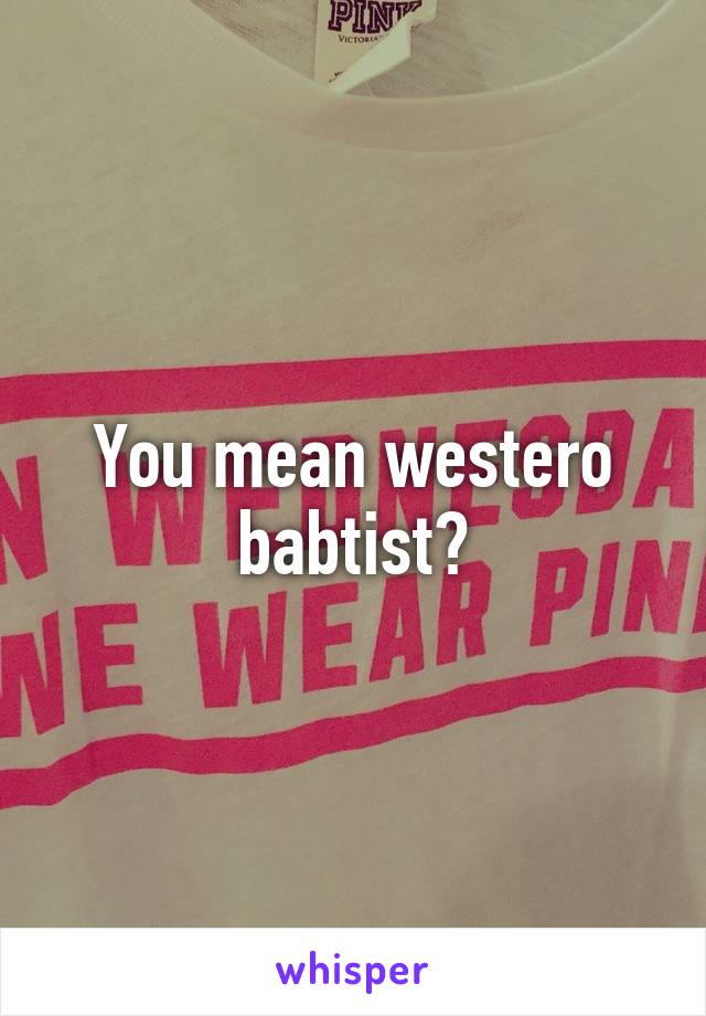 You mean westero babtist?