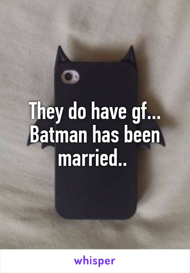 They do have gf... Batman has been married.. 