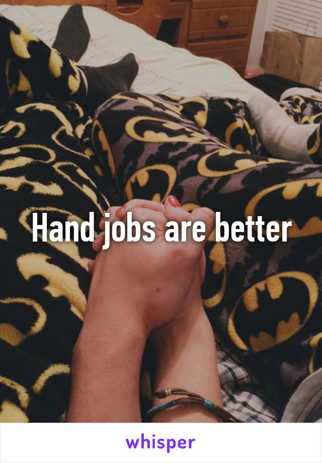Hand jobs are better