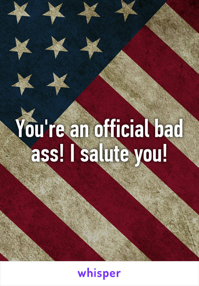 You're an official bad ass! I salute you!