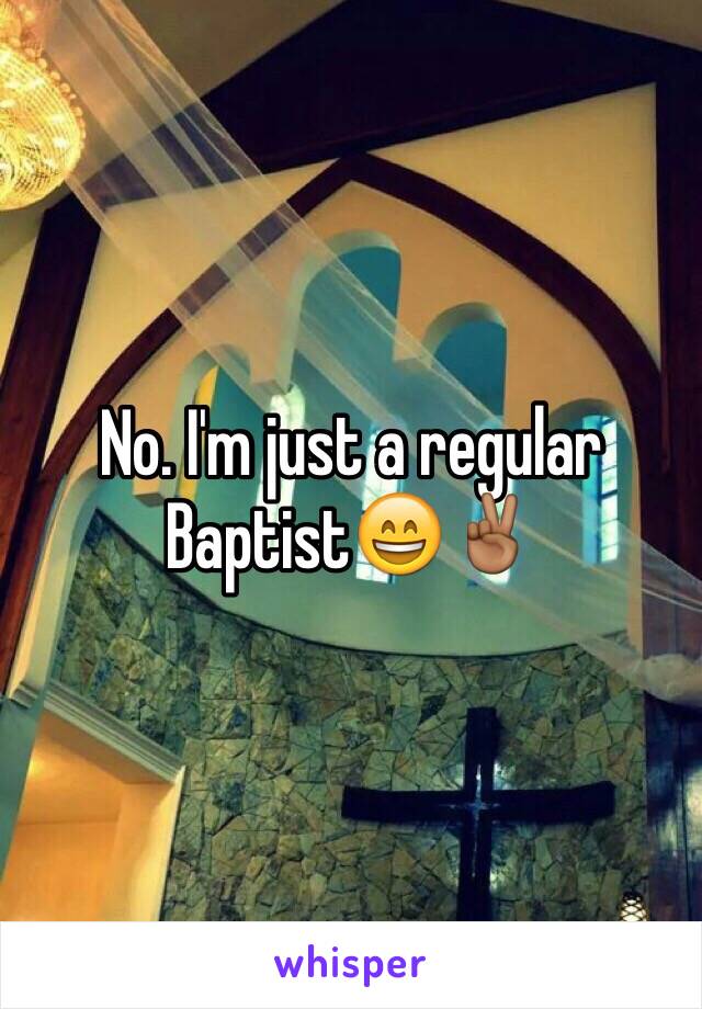 No. I'm just a regular Baptist😄✌🏾️