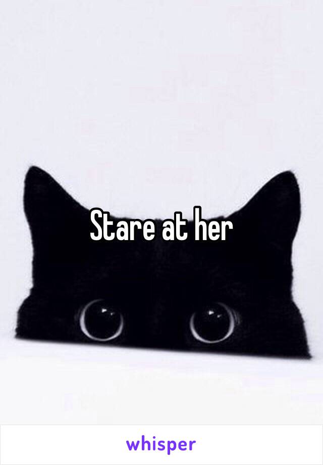 Stare at her