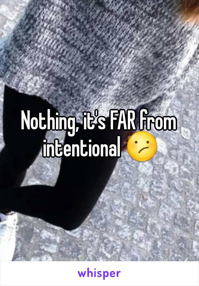 Nothing, it's FAR from intentional 😕
