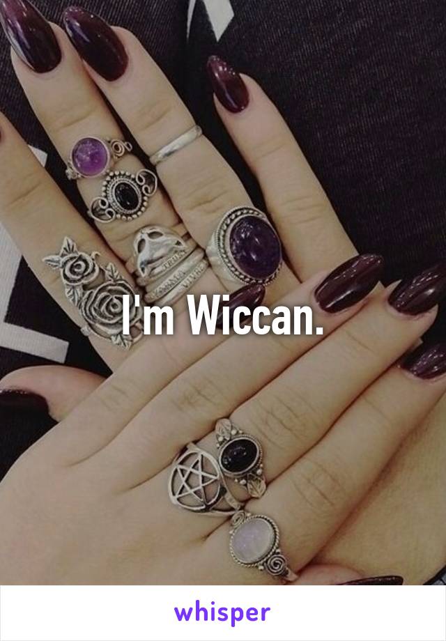 I'm Wiccan.