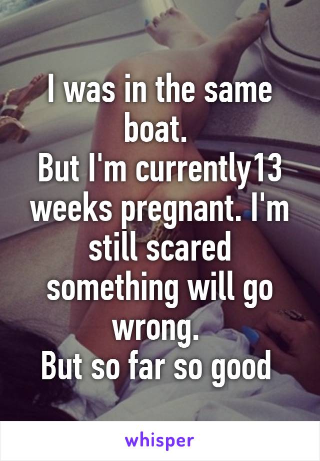 I was in the same boat. 
But I'm currently13 weeks pregnant. I'm still scared something will go wrong. 
But so far so good 
