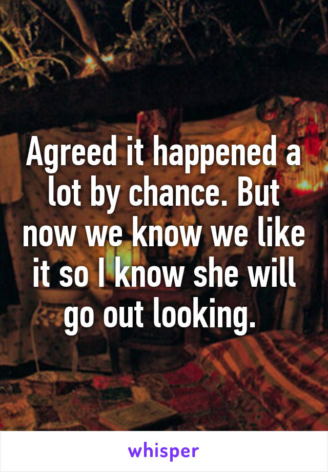 Agreed it happened a lot by chance. But now we know we like it so I know she will go out looking. 