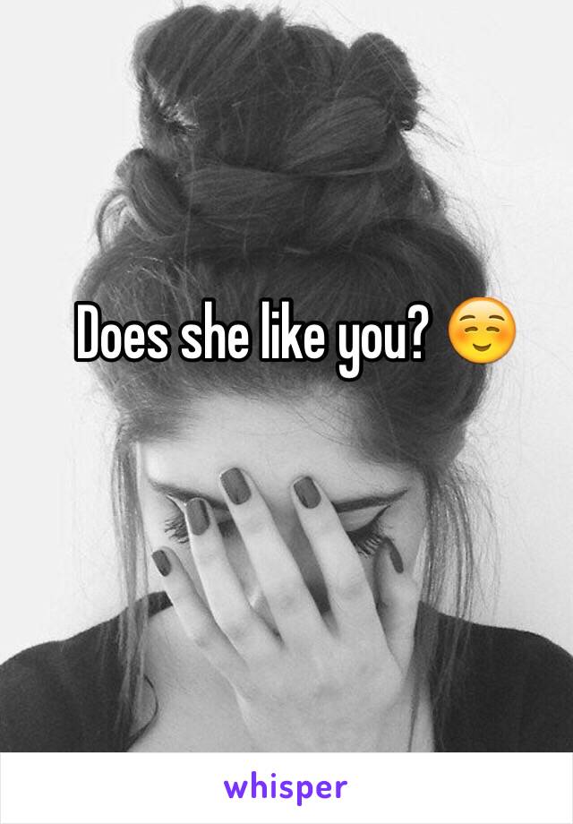 Does she like you? ☺️