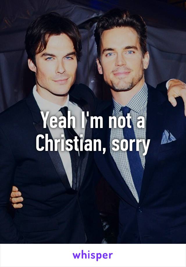 Yeah I'm not a Christian, sorry