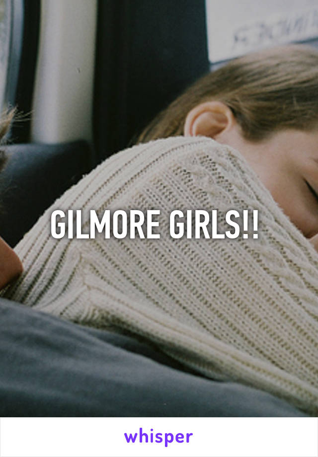 GILMORE GIRLS!! 