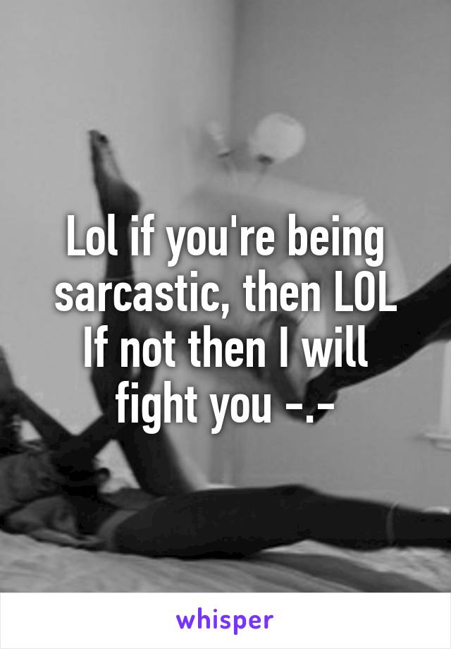 Lol if you're being sarcastic, then LOL
If not then I will fight you -.-