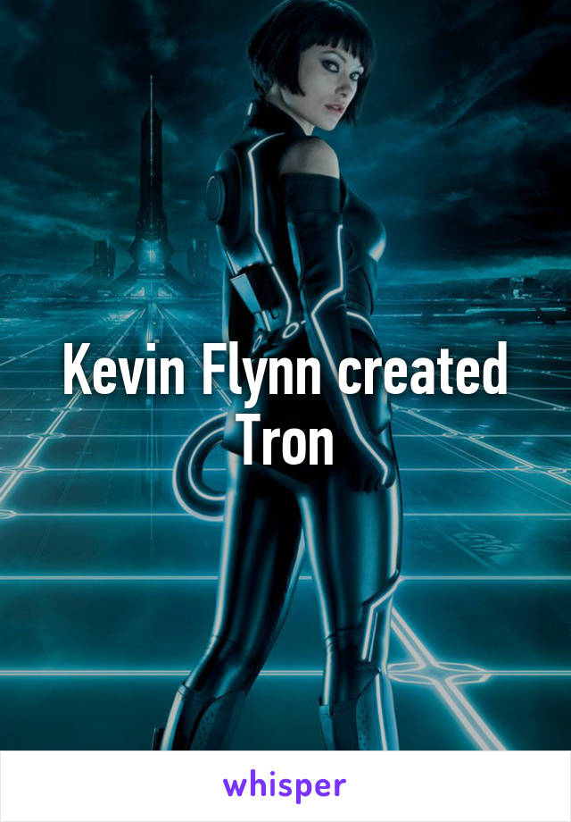 Kevin Flynn created Tron