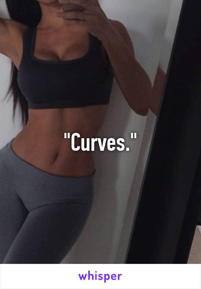 "Curves."