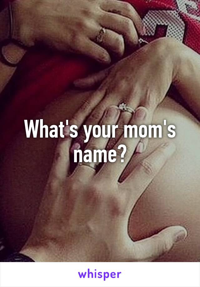 What's your mom's name?