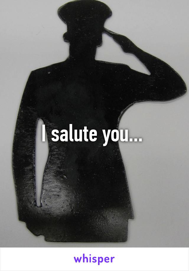 I salute you... 