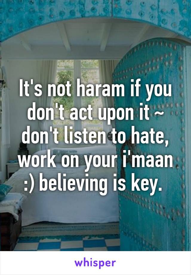 It's not haram if you don't act upon it ~ don't listen to hate, work on your i'maan :) believing is key. 