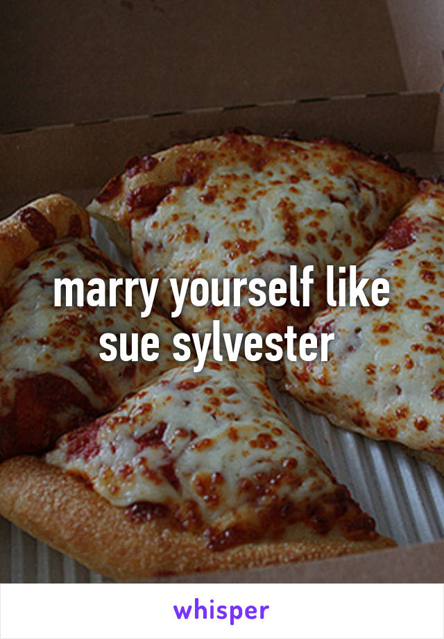 marry yourself like sue sylvester 