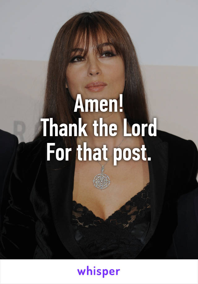 Amen!
Thank the Lord
For that post.
