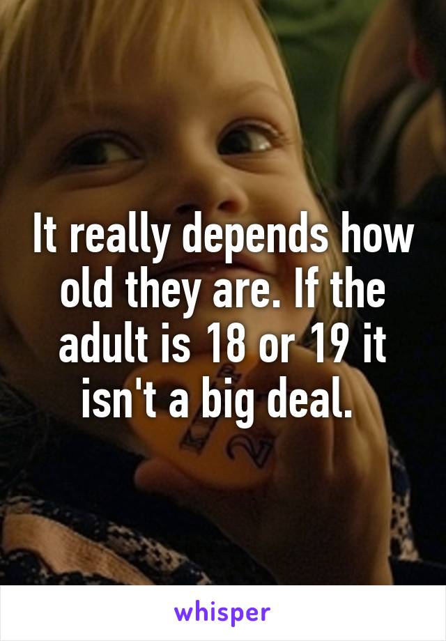 It really depends how old they are. If the adult is 18 or 19 it isn't a big deal. 