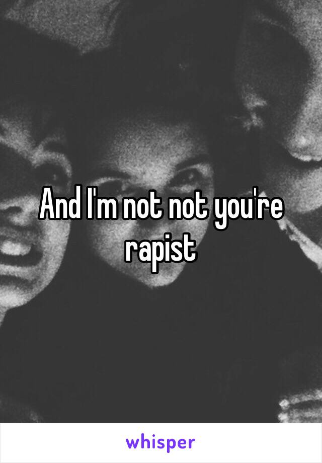 And I'm not not you're rapist