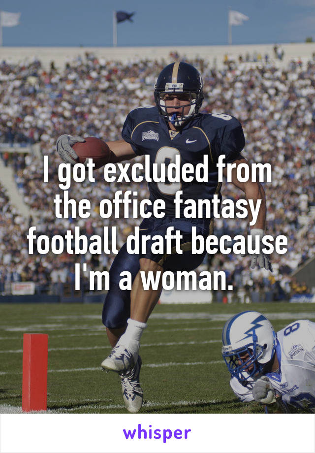 I got excluded from the office fantasy football draft because I'm a woman. 